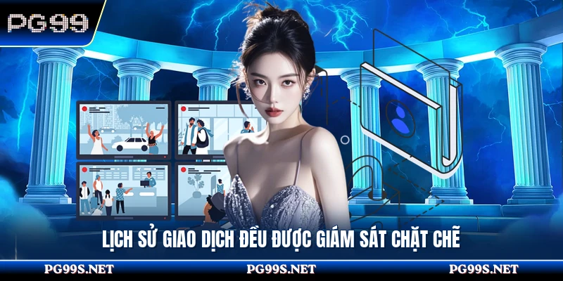 Lịch sử giao dịch đều được giám sát chặt chẽ
